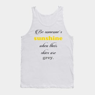 Be someone's sunshine when their skies are grey Tank Top